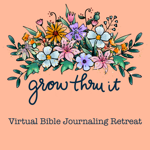 "Grow Thru It" Virtual Bible Journaling Retreat!
